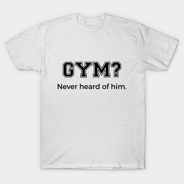 Gym? T-Shirt by NotoriousMedia